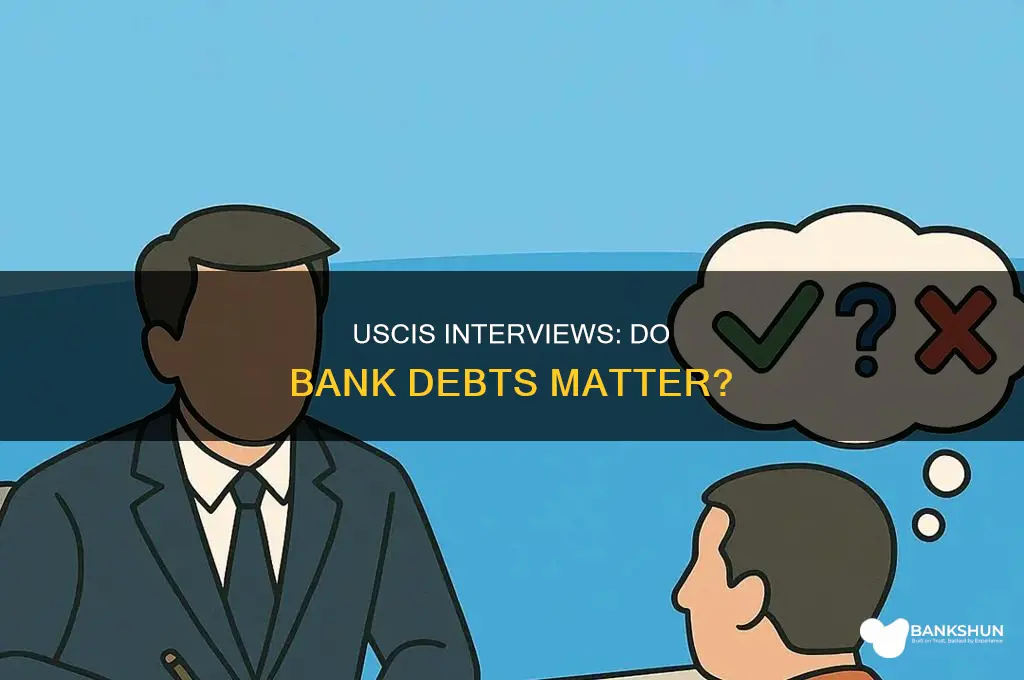 do uscis interview care for bank debts