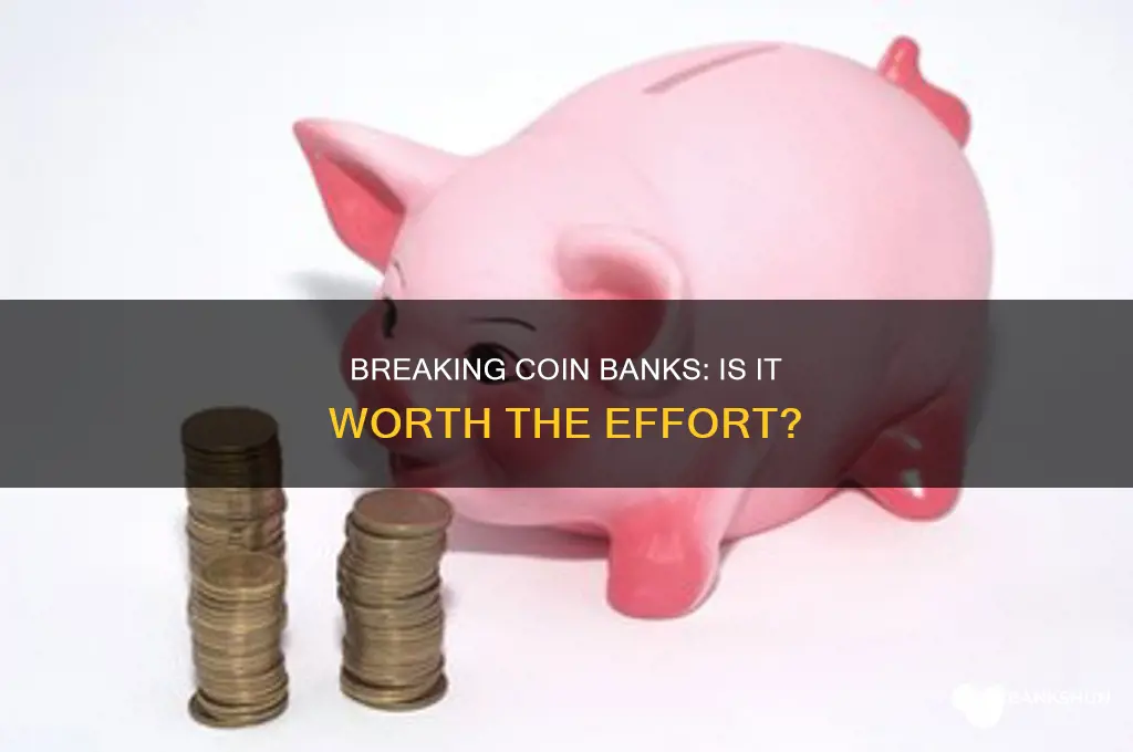 do you have to break coin banks