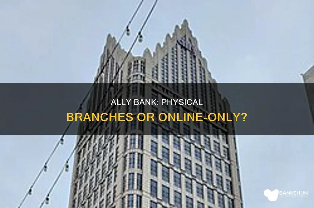does ally bank have any physical branches