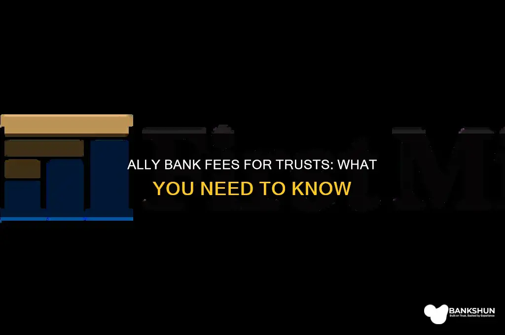 does ally bank have fees for trusts