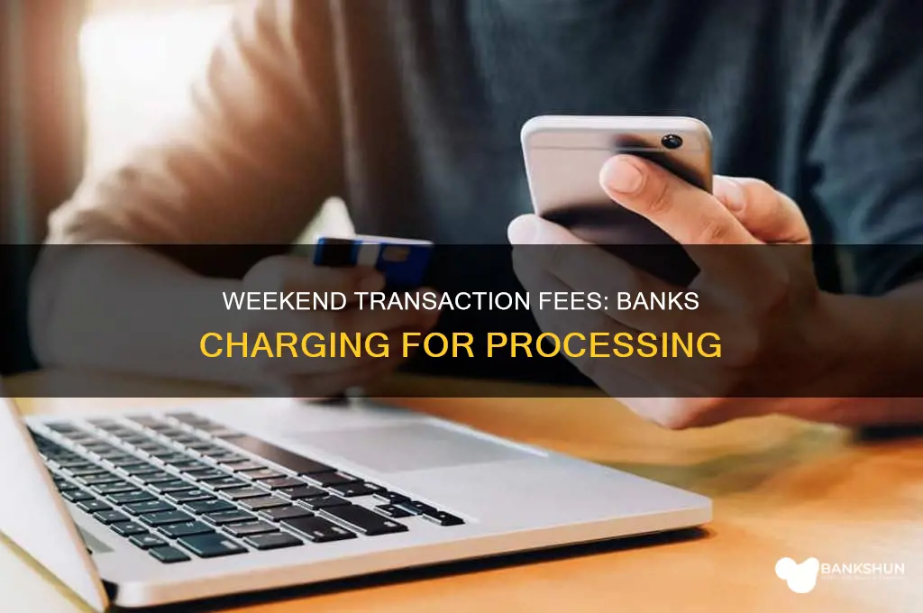 does bank charging transaction processed on weekends