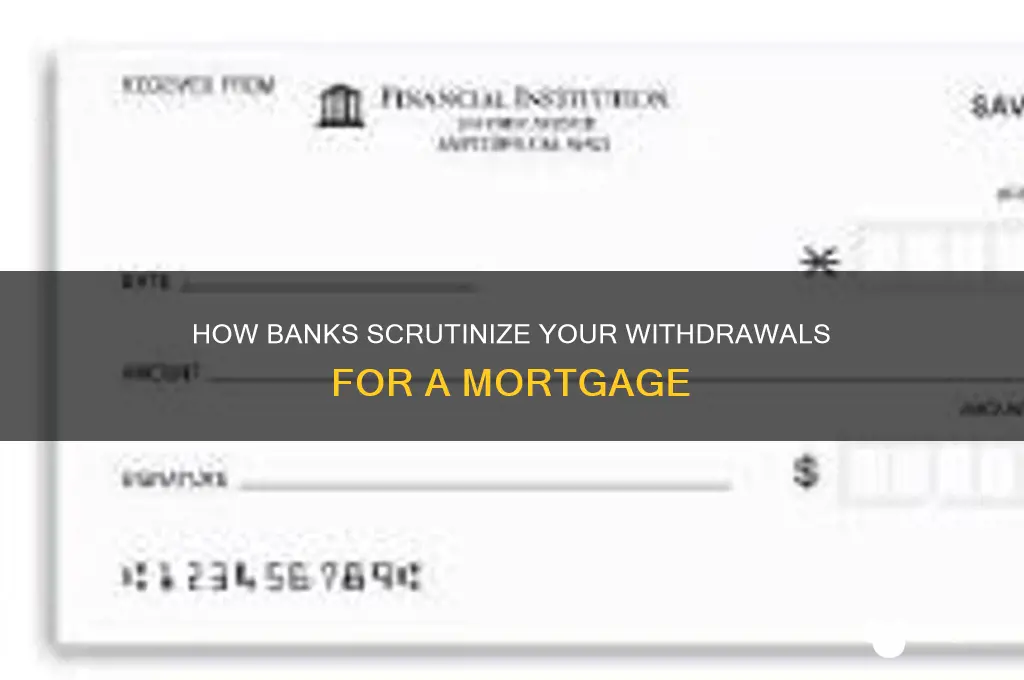 does bank watch my withdrawls for mortgage