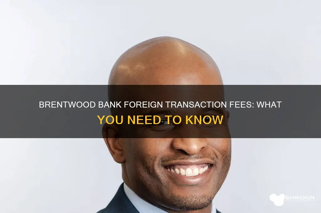 does brentwood bank charge foreign transaction fee