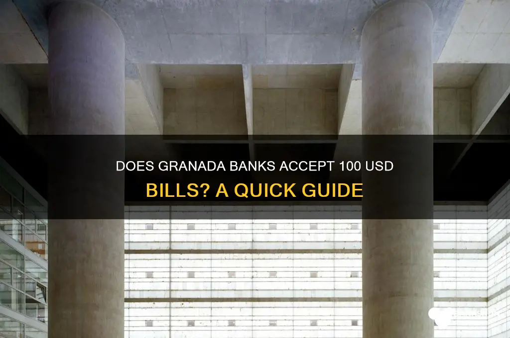 does granada banks accept 100 us bills