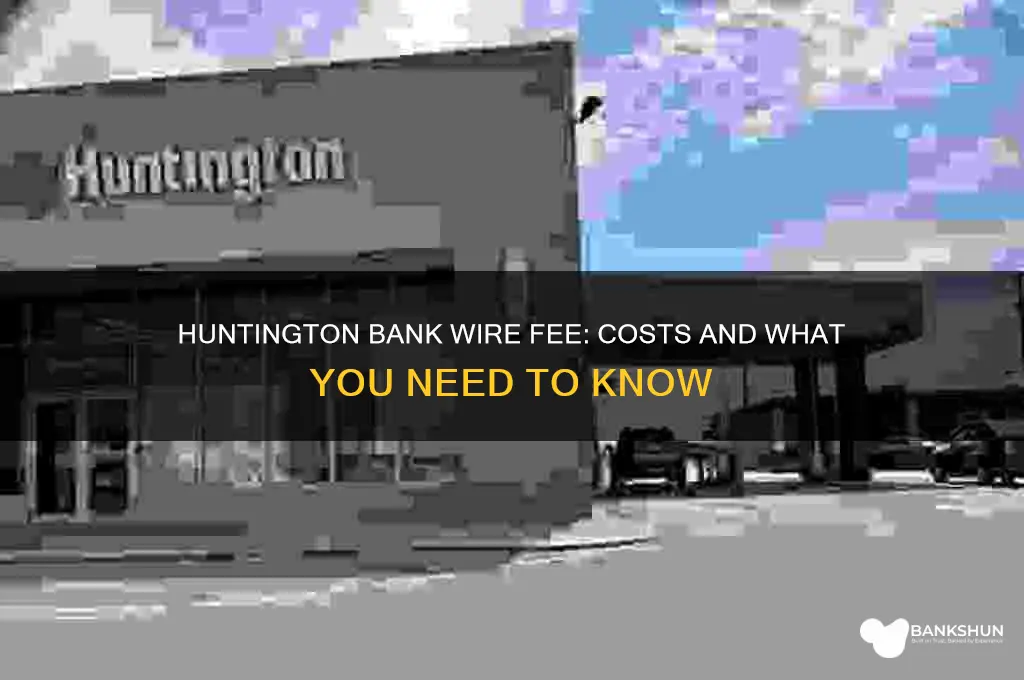 does huntington charge a bank wire fee