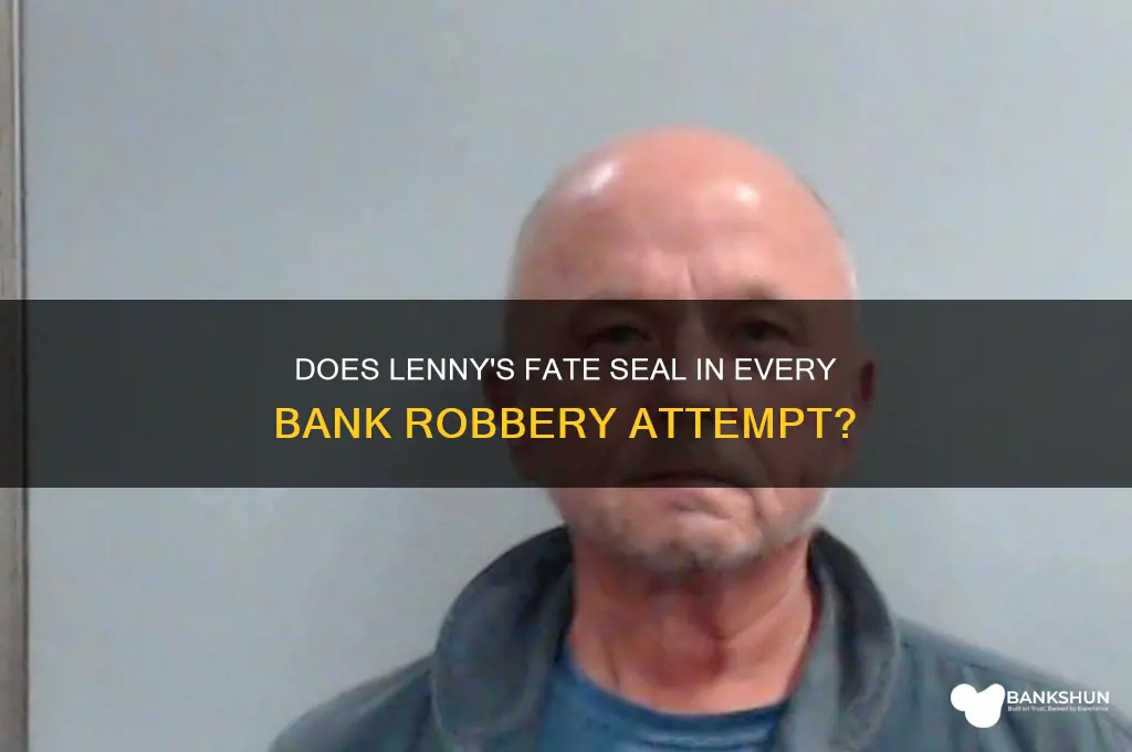 does lenny always die in bank robbey