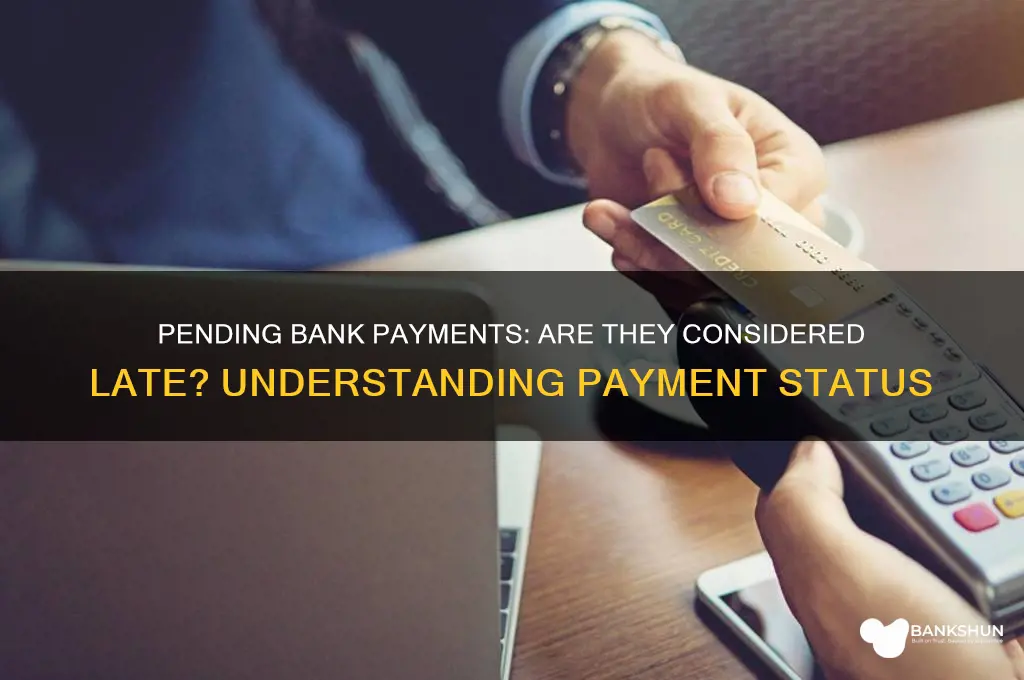 does pending bank payment count as late