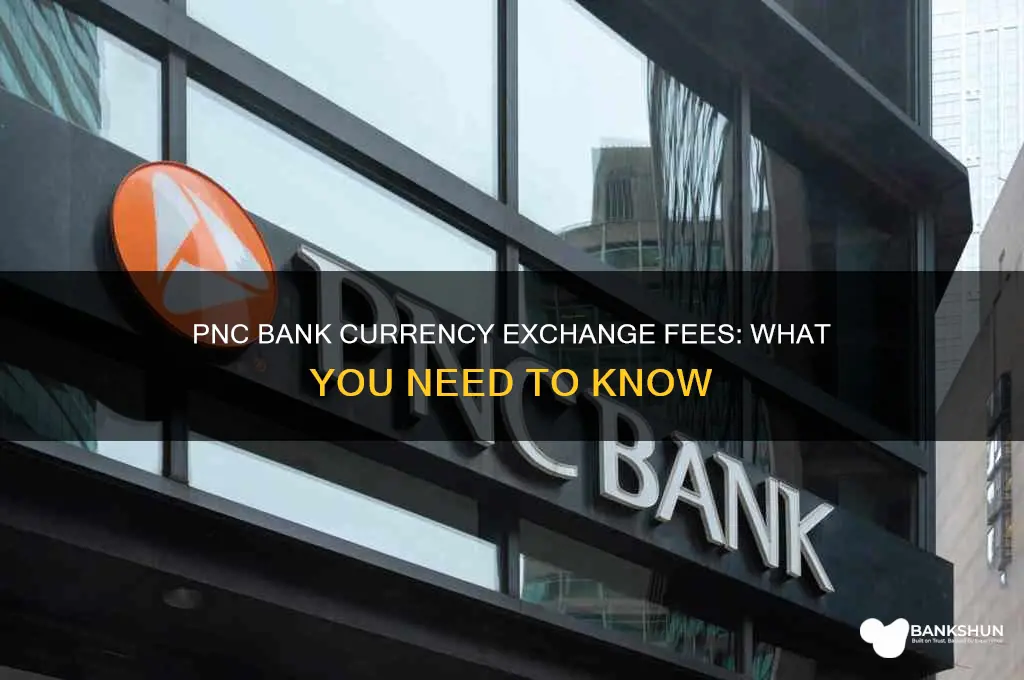 does pnc bank charge for currency exchange