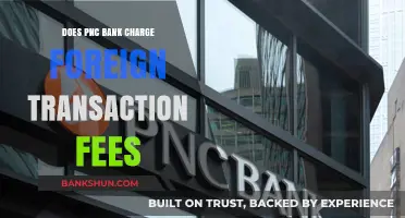 Does PNC Bank Charge Foreign Transaction Fees? A Comprehensive Guide