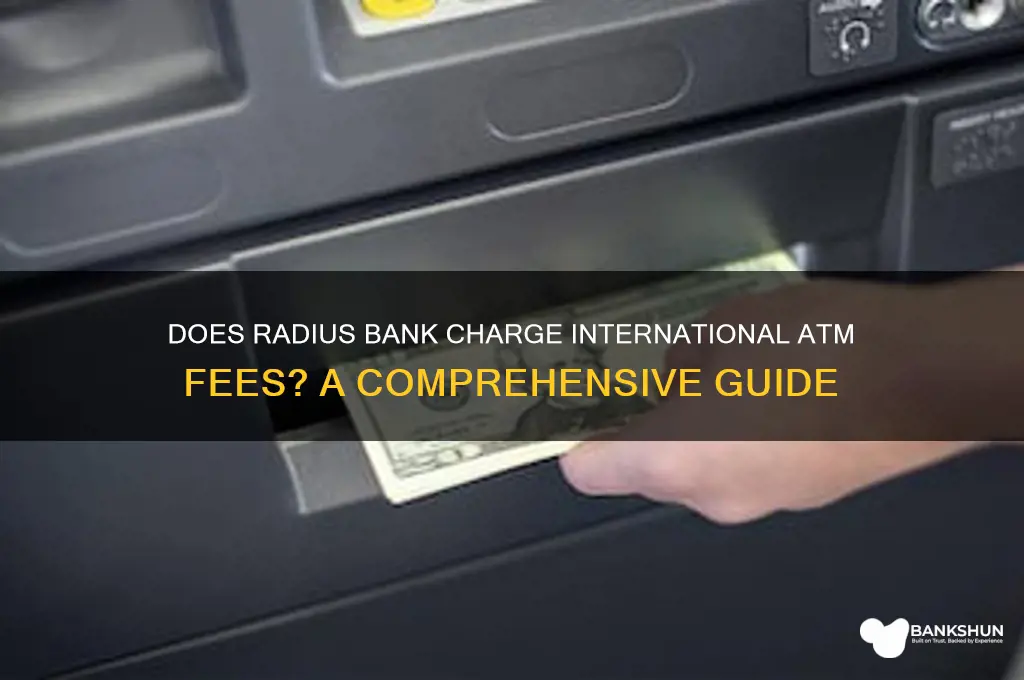 does radius bank charge international atm fees