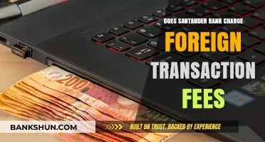 Does Santander Bank Charge Foreign Transaction Fees? A Comprehensive Guide