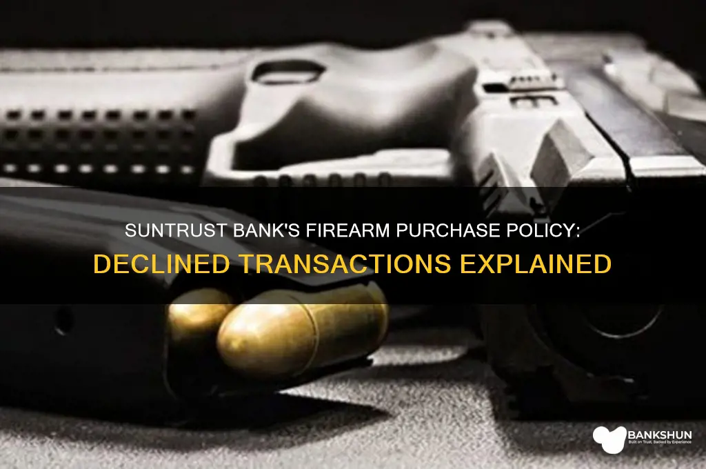 does suntrust bank declined fire arm purchases