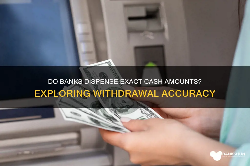 does the bank give you exact amount