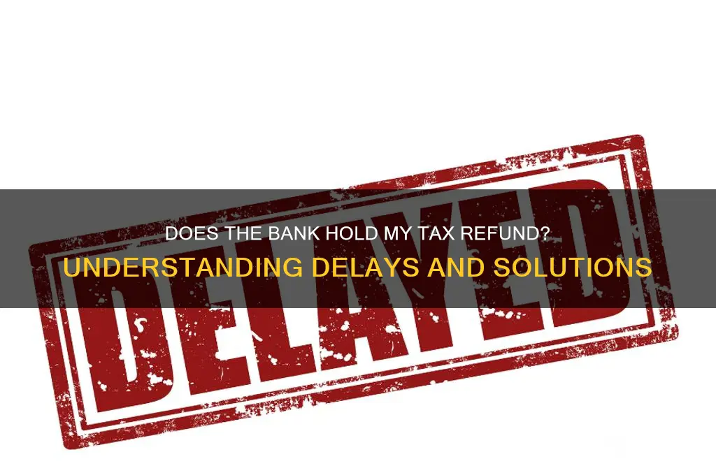 does the bank hold my tax refund