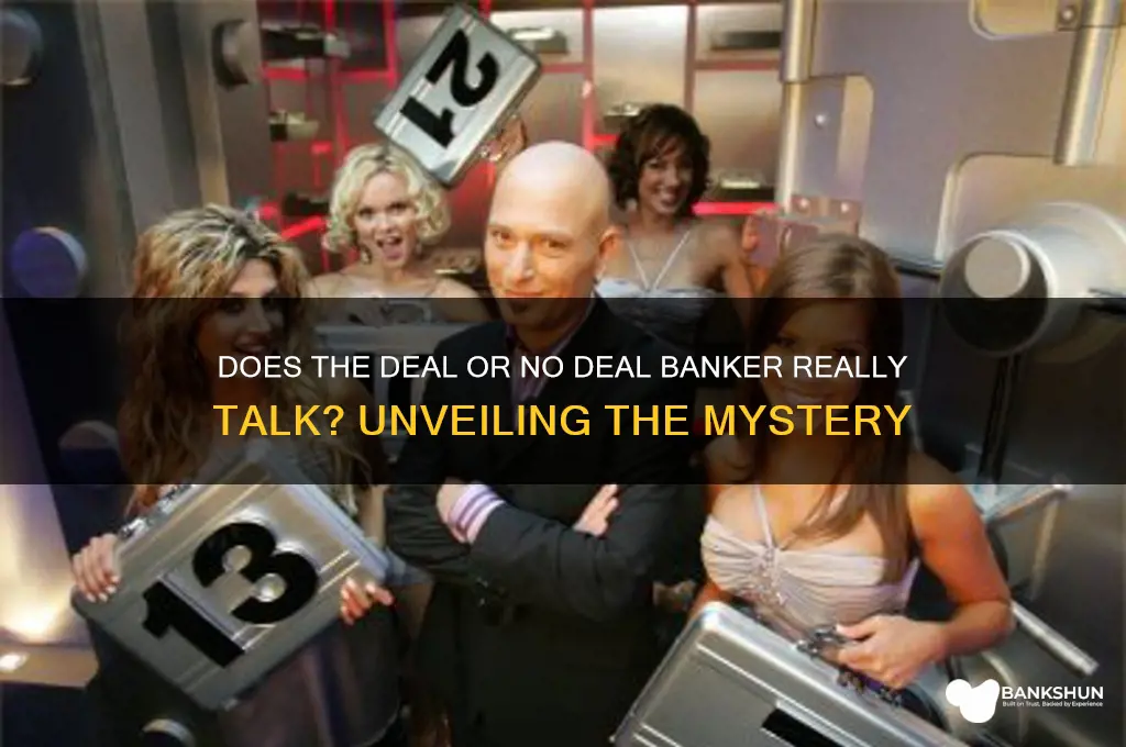 does the banker on deal really talk