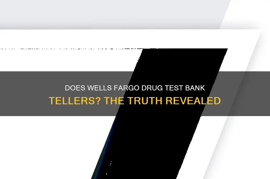 does wells fargo drug test bank tellers