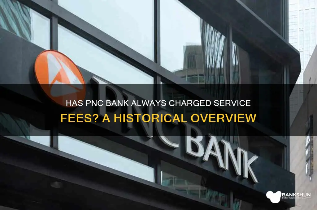 has pnc bank always had service fees