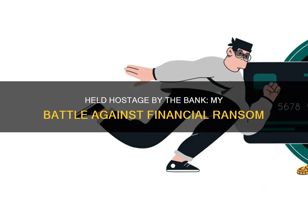 have been held ransome by the bank