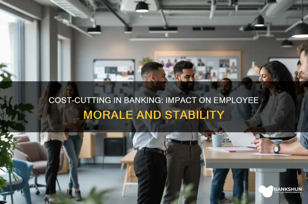 how cost cutting affects banking industry employees