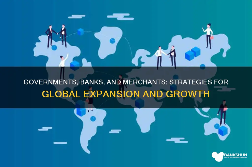 how did governments banks and merchants expand