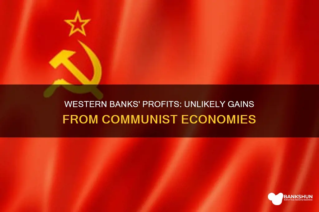 how did western banks benefit from communism