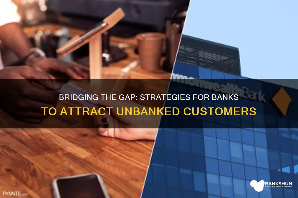 how do banks bring in unbanked customers