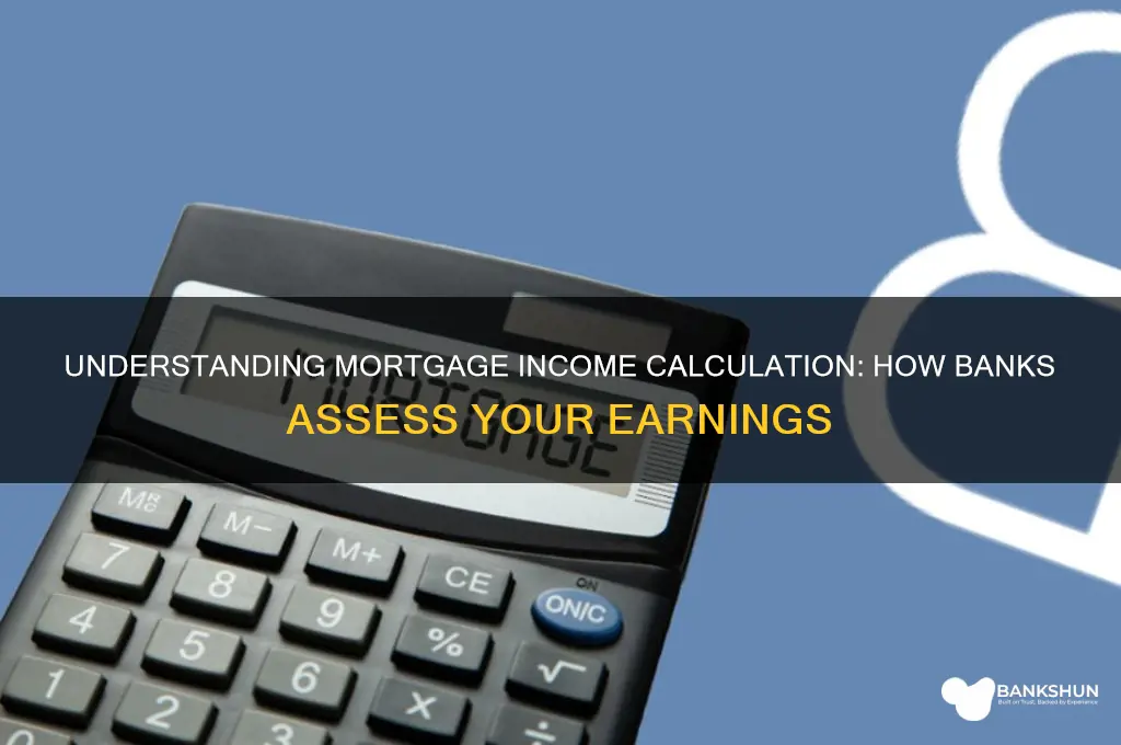how do banks calculate income for mortgage