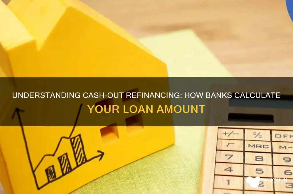 how do banks figure cash out refinancing