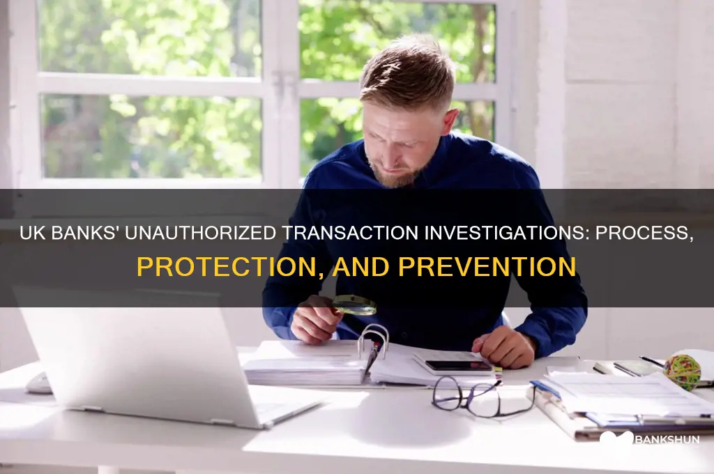 how do banks investigate unauthorized transactions uk