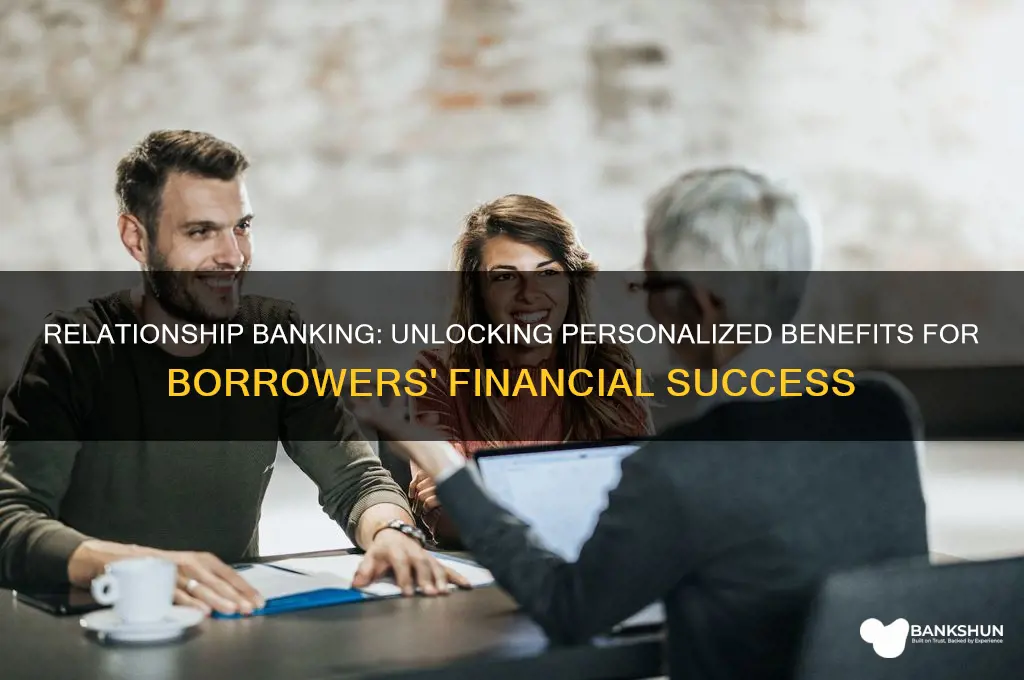 how do borrowers benefit from relationship banking