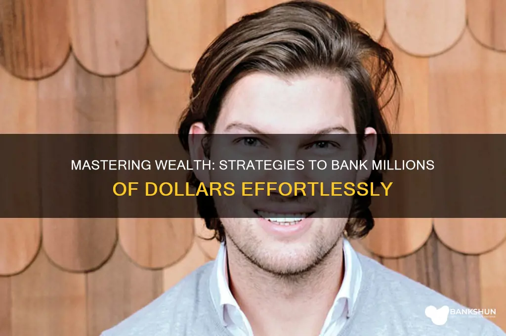 how do you bank millions of dollars
