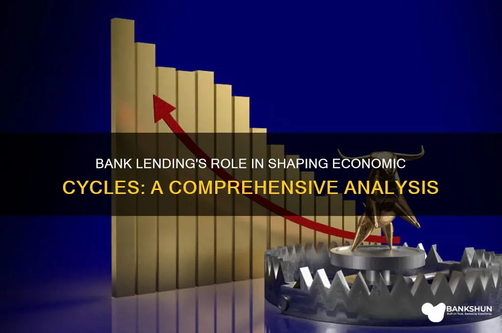 how does bank lending impact econ cyles