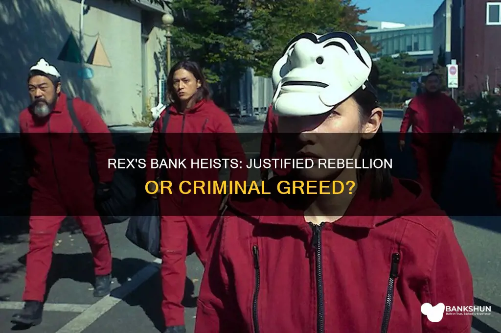 how does rex justify stealing from banks