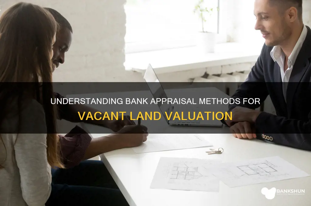 how does the bank appraise vacant land