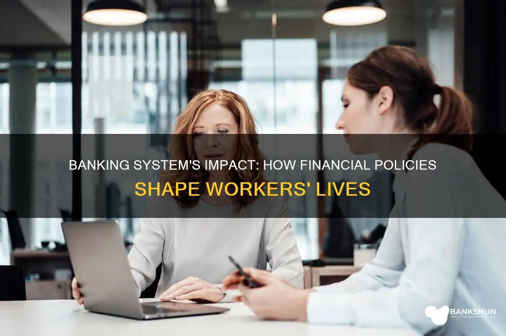 how does the banking system affect workers