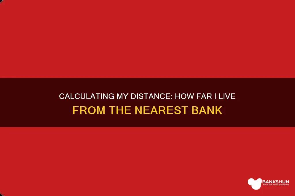 how far i live from the bank