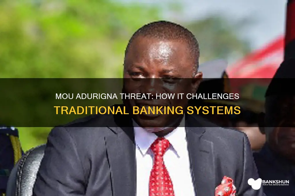 how is mou adurigna threta to banks