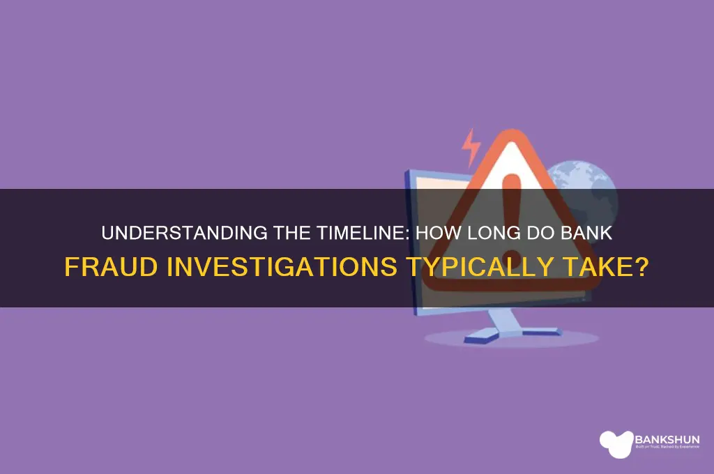 how long do bank fraud investigations take