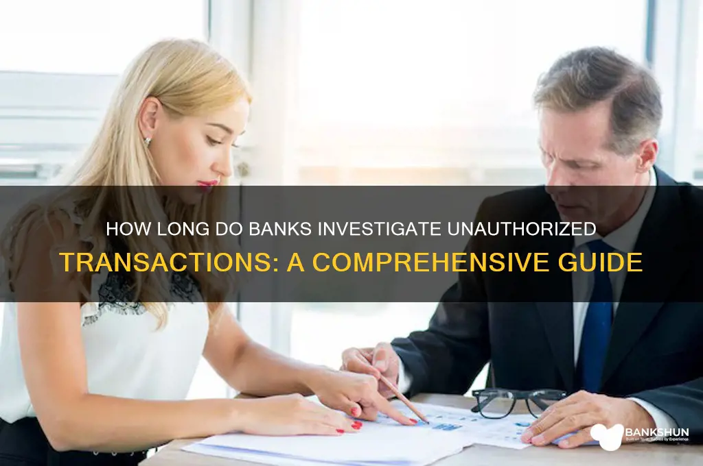 how long do banks investigate unauthorized transactions