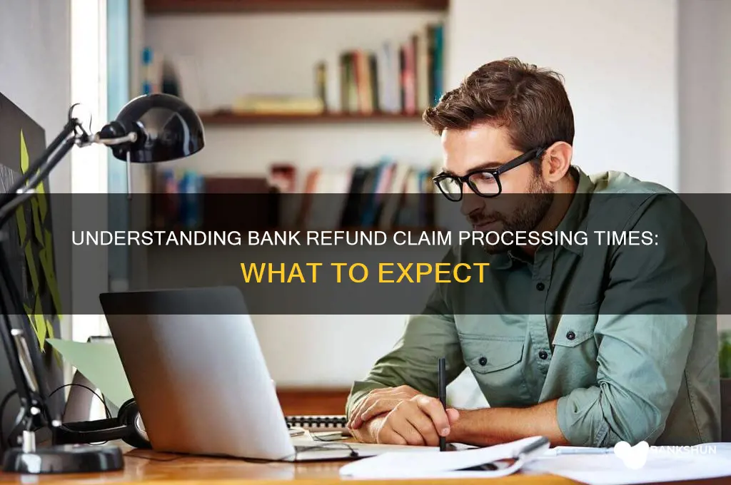 how long do refund claims take bank