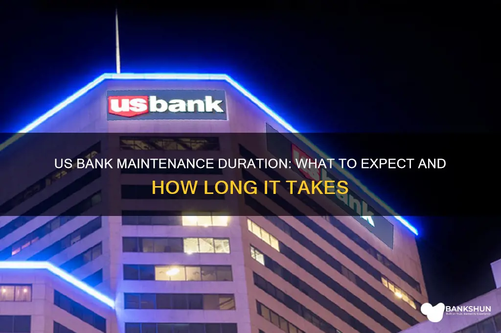 how long does us bank maintenance take