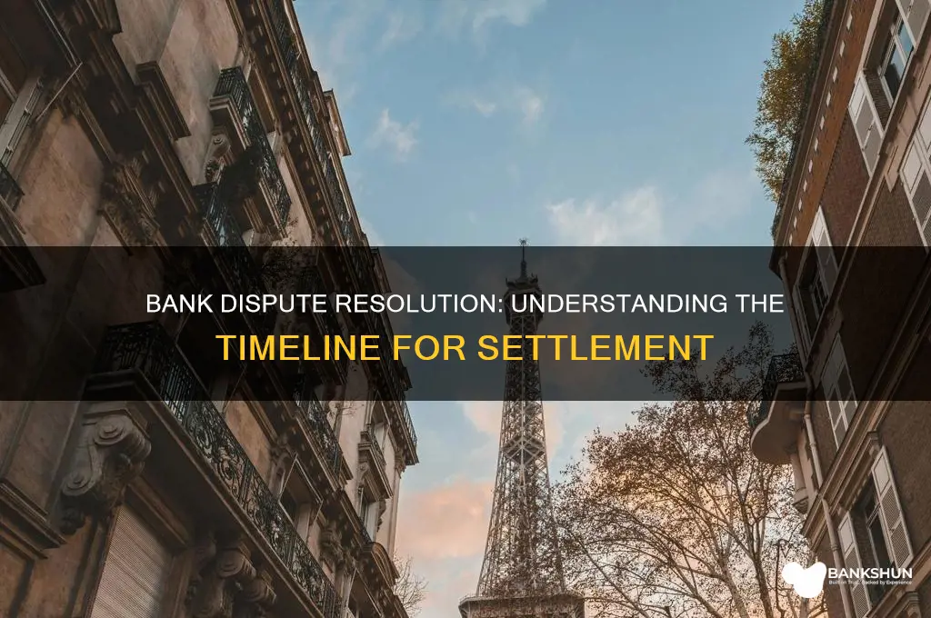 how long for banks to settle disputes