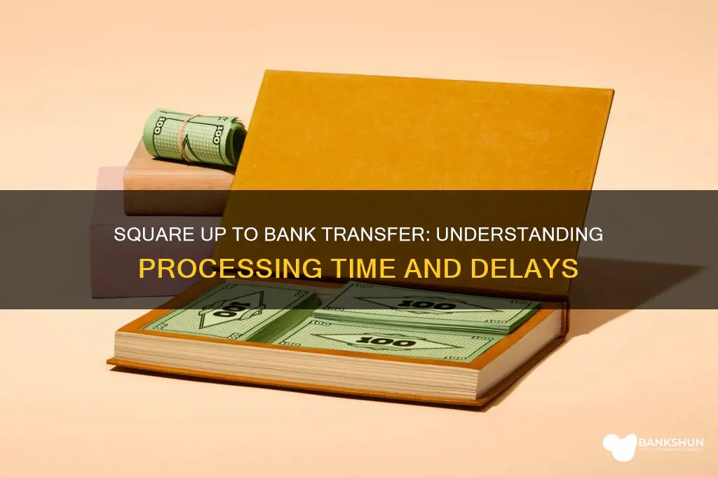 how long from square up to bank