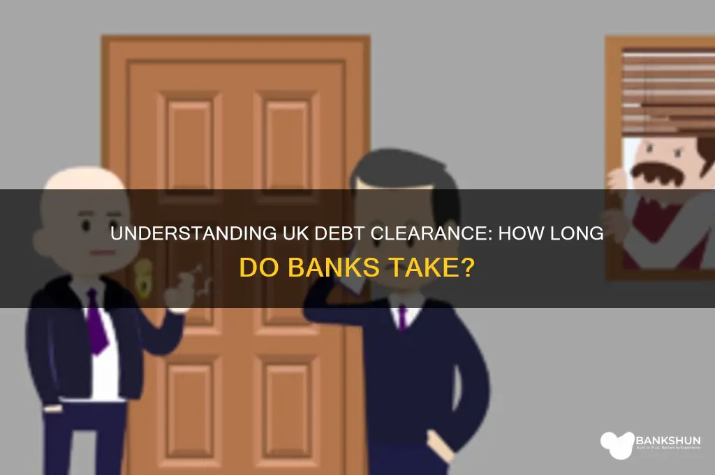 how long until banks clear debt uk