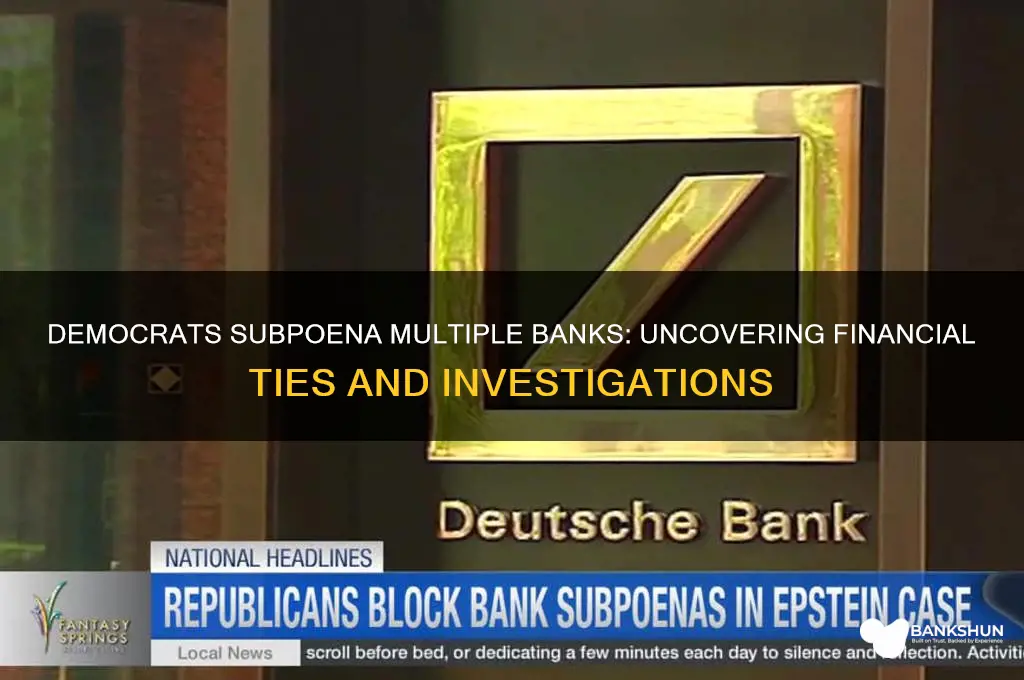 how many banks have the democrats subpoeanaed