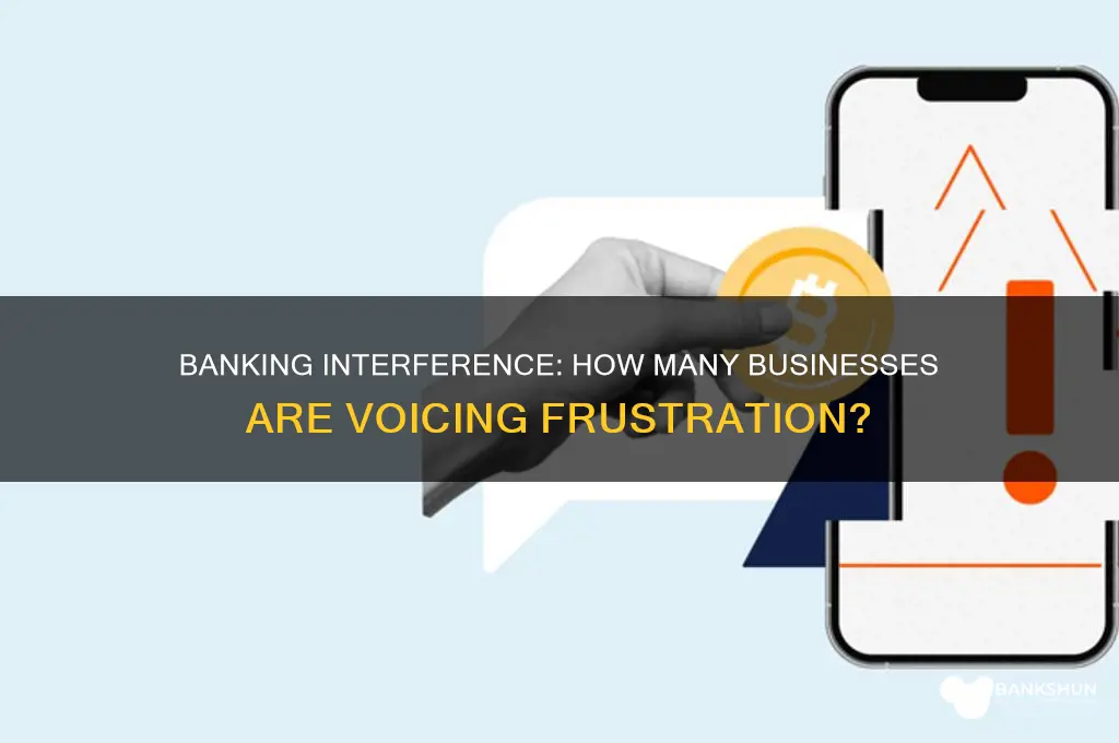 how many businesses complain about banking interference