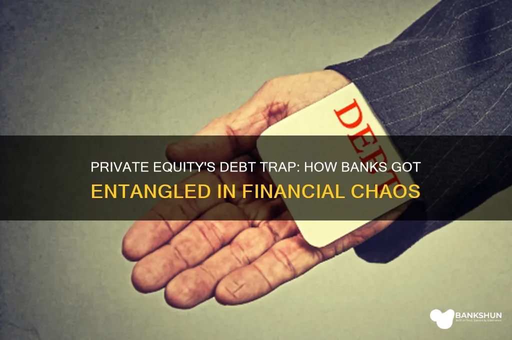 how private equity tangled banks in debt