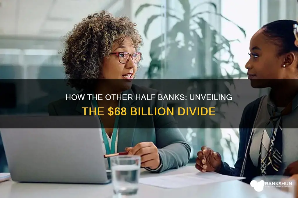 how the other half banks 68 billion