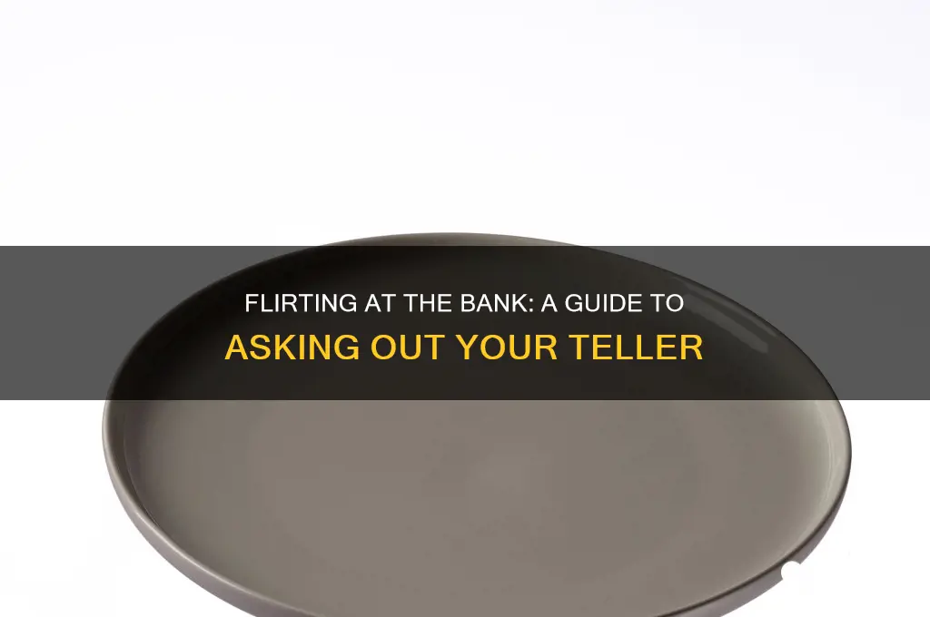 how to ask a bank teller out