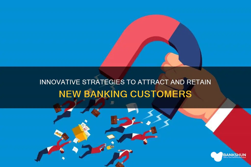 how to attract new customers in banking